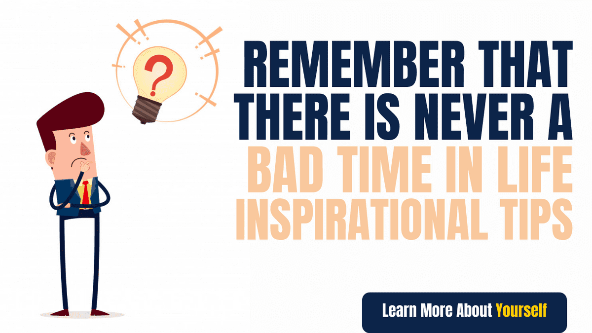 remember that there is never a bad time in life inspirational tips