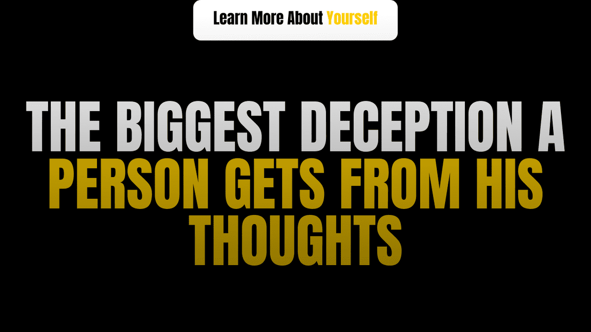 the biggest deception a person gets from his thoughts