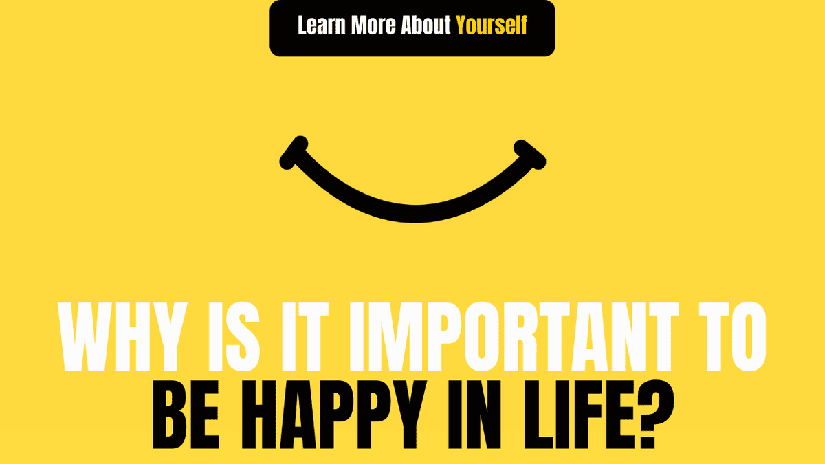 why is it important to be happy in life